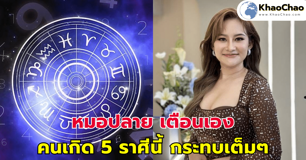 หมอปลาย เตือนเอง คนเกิด 5 ราศีนี้ กระทบเต็มๆ