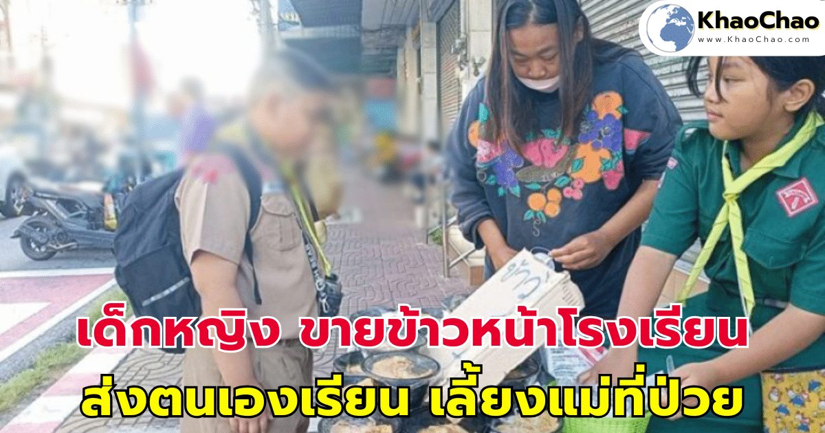 เด็กหญิงยอดกตัญญู ขายข้าวไข่เจียว-ไข่ข้น หน้าโรงเรียน เพื่อส่งตนเองเรียนและเลี้ยงแม่ที่ป่วย