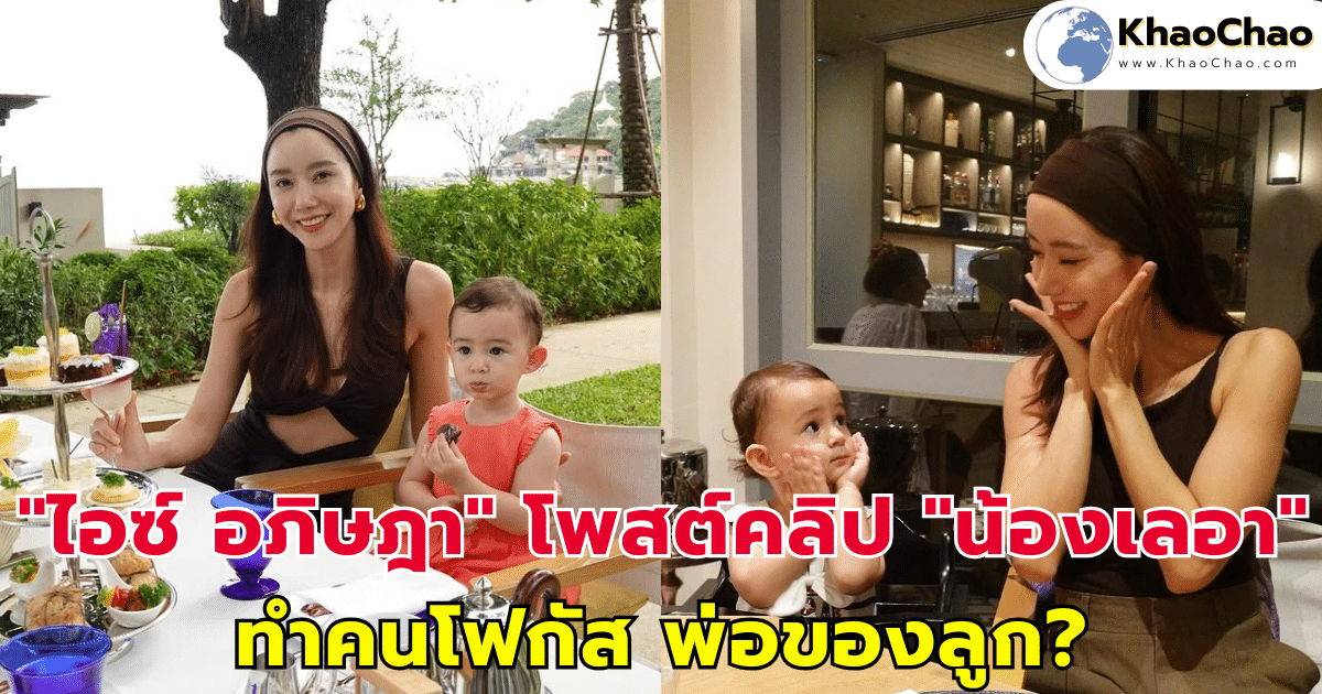 "ไอซ์ อภิษฎา" โพสต์คลิป "น้องเลอา" ทำคนโฟกัส พ่อของลูก?